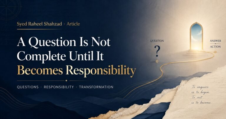 Featured image for Syed Raheel Shahzad article, A Question Is Not Complete Until It Becomes Responsibility.