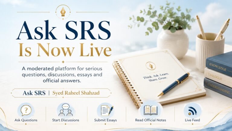 Ask SRS is now open as a moderated platform for serious questions, discussions, essays, official notes and live feed updates by Syed Raheel Shahzad.