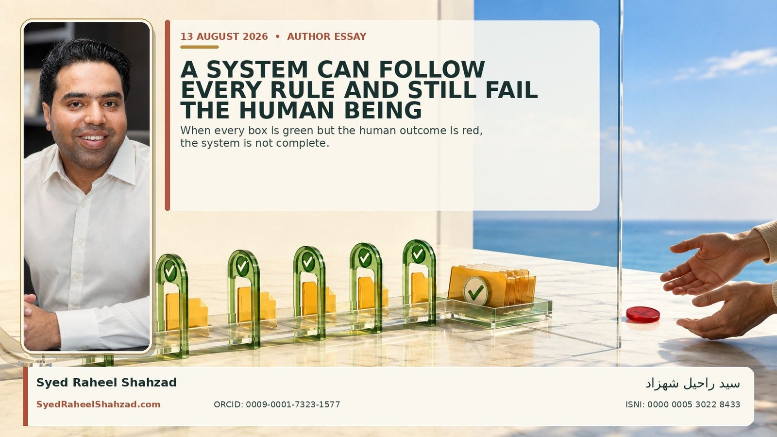 A System Can Follow Every Rule and Still Fail the Human Being — Syed Raheel Shahzad Six completed green process stages end at a closed file while unresolved hands remain outside the outcome, beside Syed Raheel Shahzad.