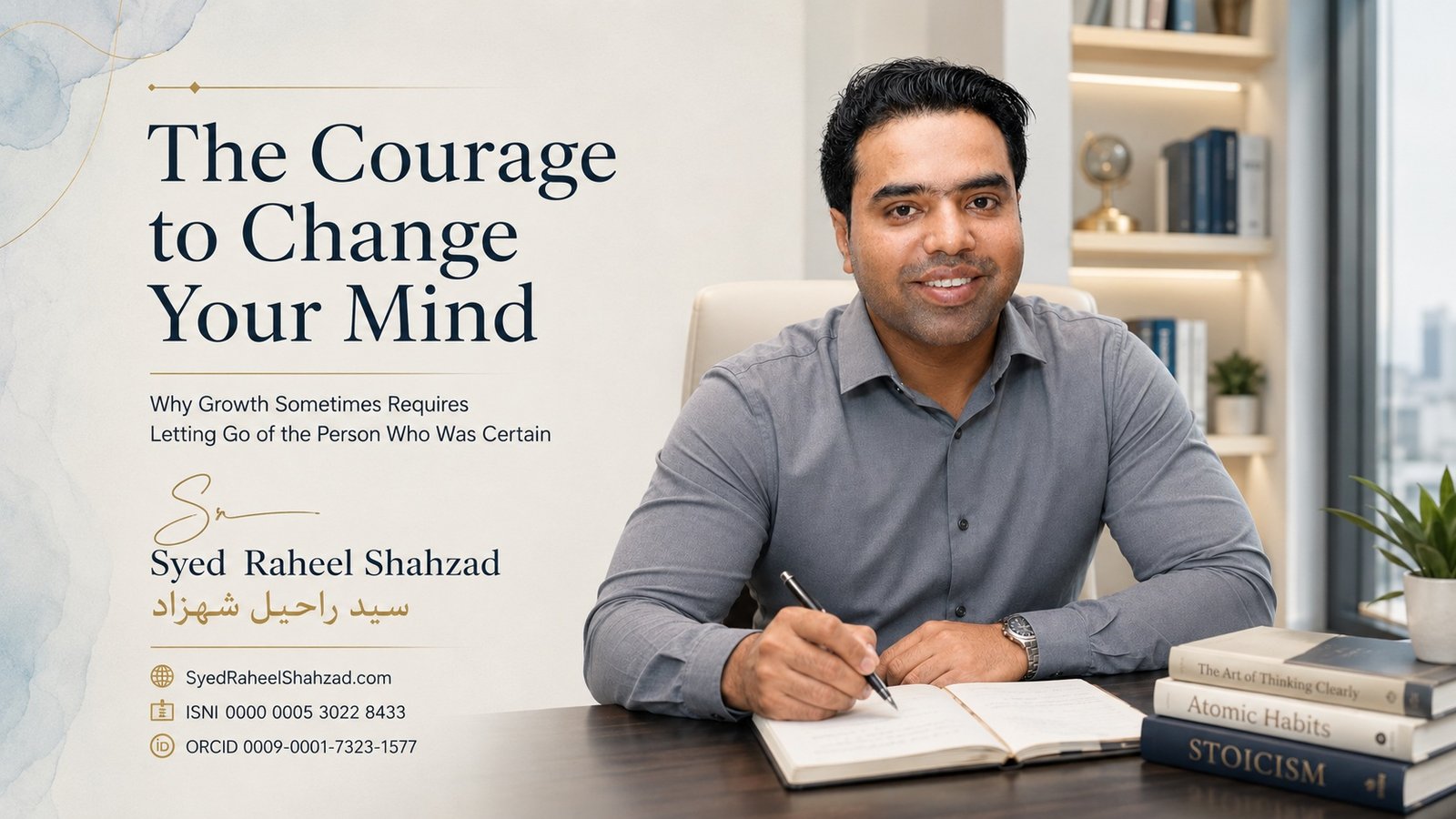 Syed Raheel Shahzad featured image for The Courage to Change Your Mind, exploring intellectual humility, self-examination, certainty and personal growth